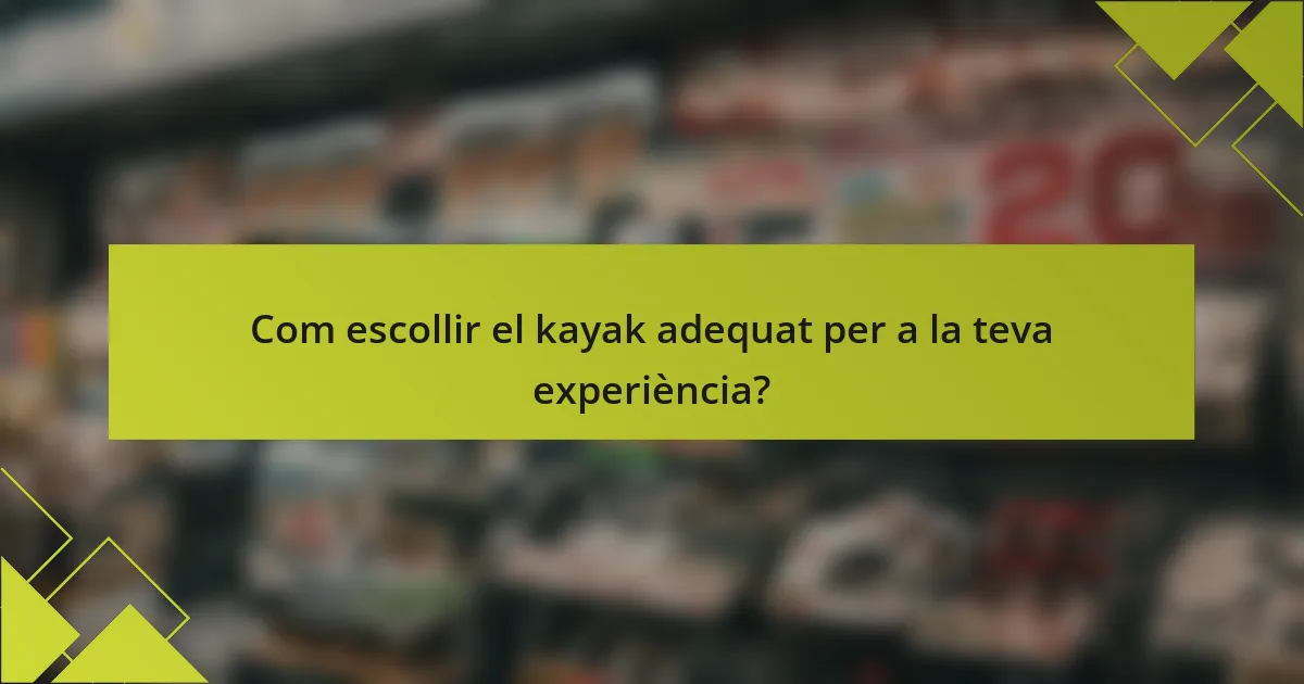 Com escollir el kayak adequat per a la teva experiència?