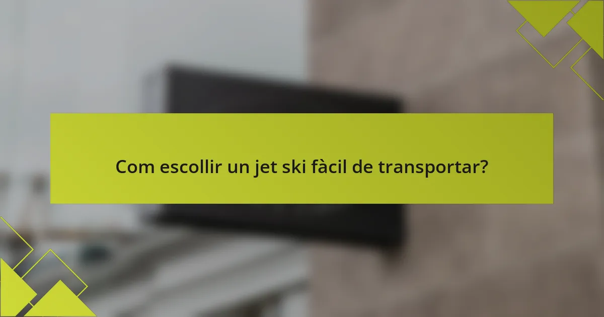 Com escollir un jet ski fàcil de transportar?