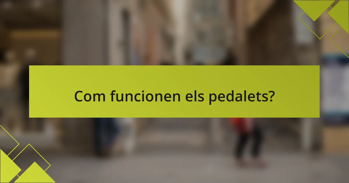 Com funcionen els pedalets?
