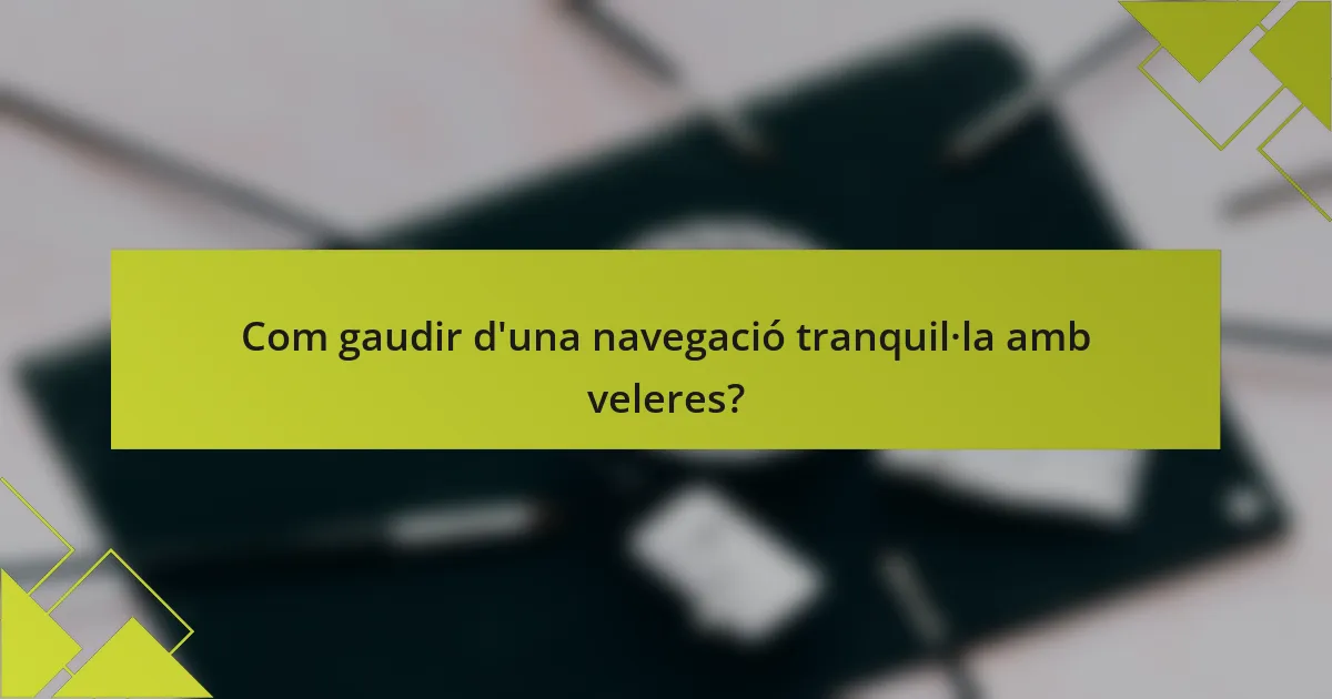 Com gaudir d'una navegació tranquil·la amb veleres?