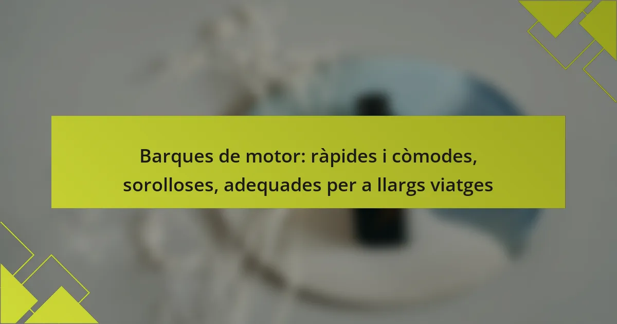 Barques de motor: ràpides i còmodes, sorolloses, adequades per a llargs viatges