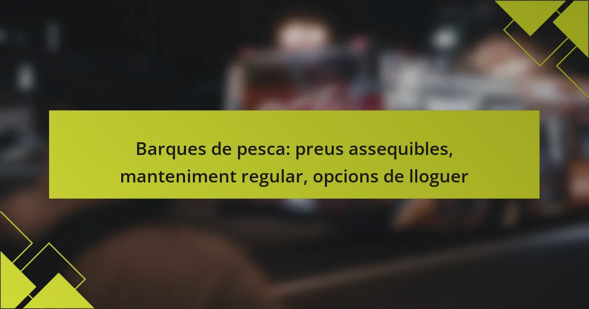 Barques de pesca: preus assequibles, manteniment regular, opcions de lloguer