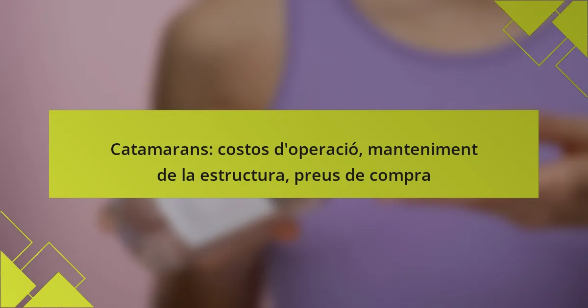Catamarans: costos d’operació, manteniment de la estructura, preus de compra