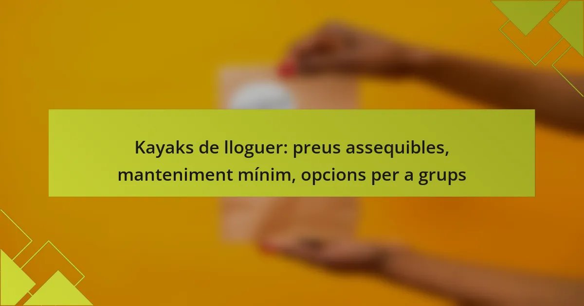Kayaks de lloguer: preus assequibles, manteniment mínim, opcions per a grups