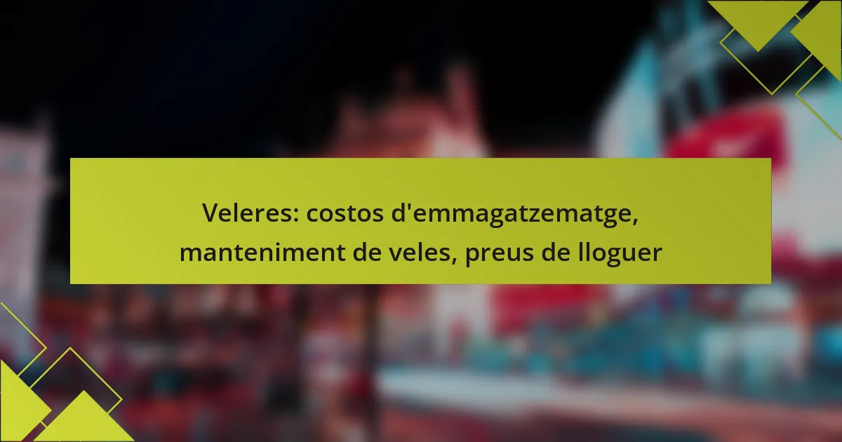 Veleres: costos d’emmagatzematge, manteniment de veles, preus de lloguer