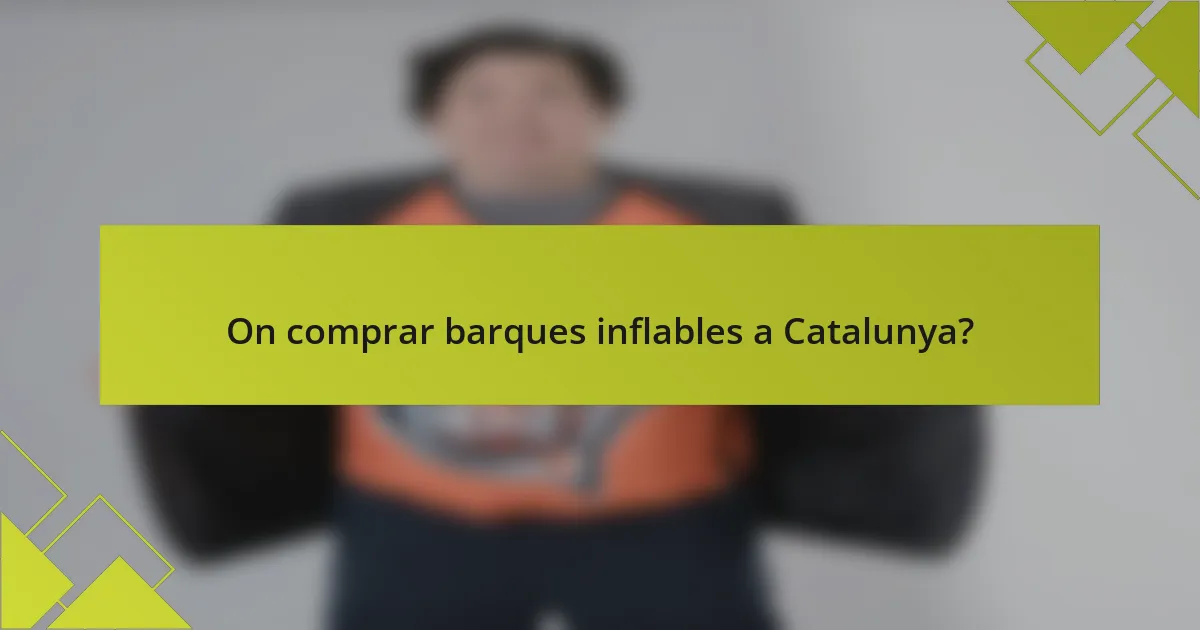 On comprar barques inflables a Catalunya?