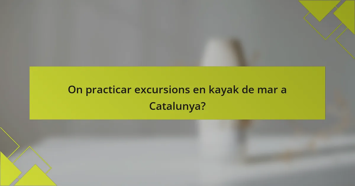 On practicar excursions en kayak de mar a Catalunya?