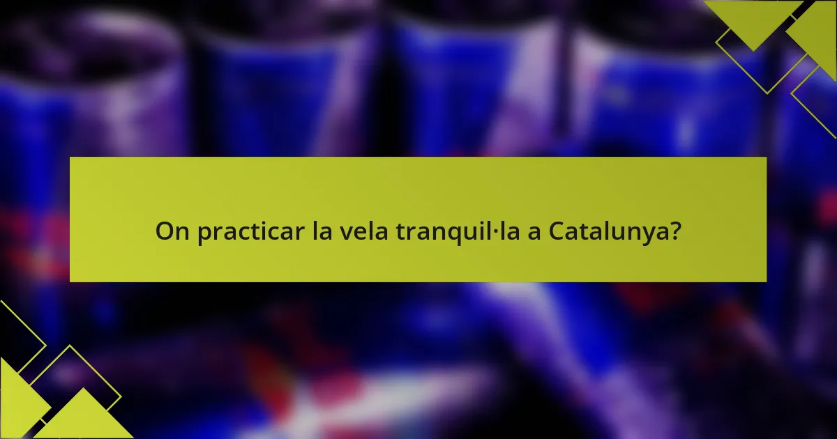On practicar la vela tranquil·la a Catalunya?
