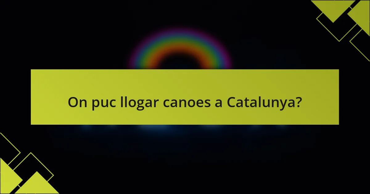 On puc llogar canoes a Catalunya?