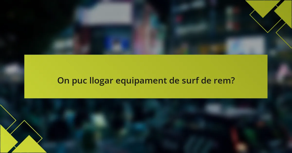 On puc llogar equipament de surf de rem?