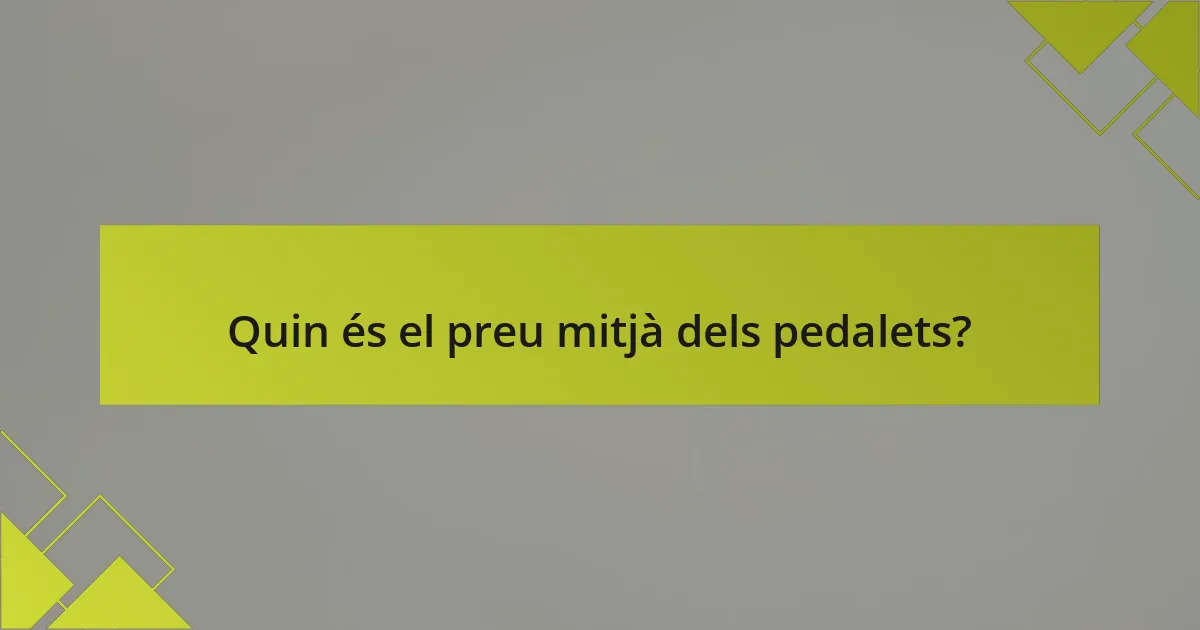 Quin és el preu mitjà dels pedalets?