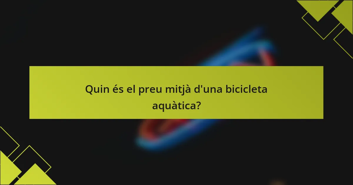 Quin és el preu mitjà d'una bicicleta aquàtica?