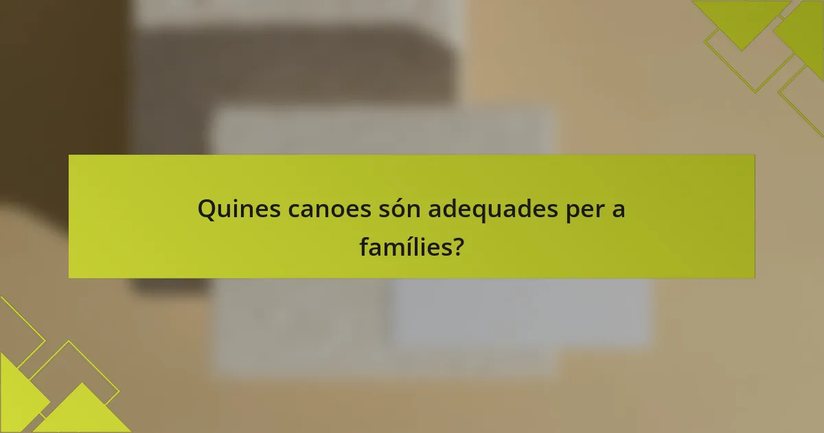 Quines canoes són adequades per a famílies?