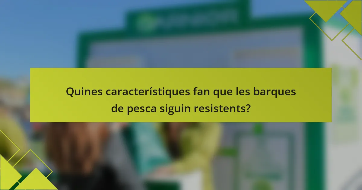 Quines característiques fan que les barques de pesca siguin resistents?