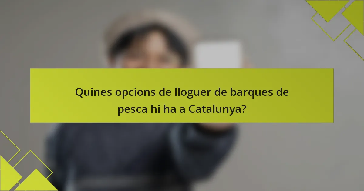 Quines opcions de lloguer de barques de pesca hi ha a Catalunya?