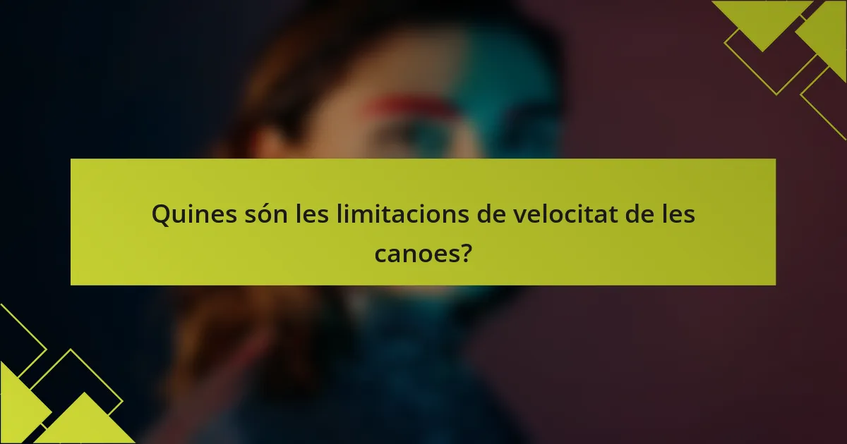 Quines són les limitacions de velocitat de les canoes?
