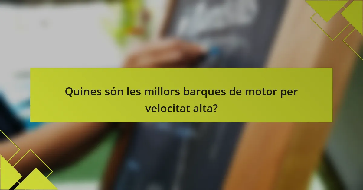 Quines són les millors barques de motor per velocitat alta?