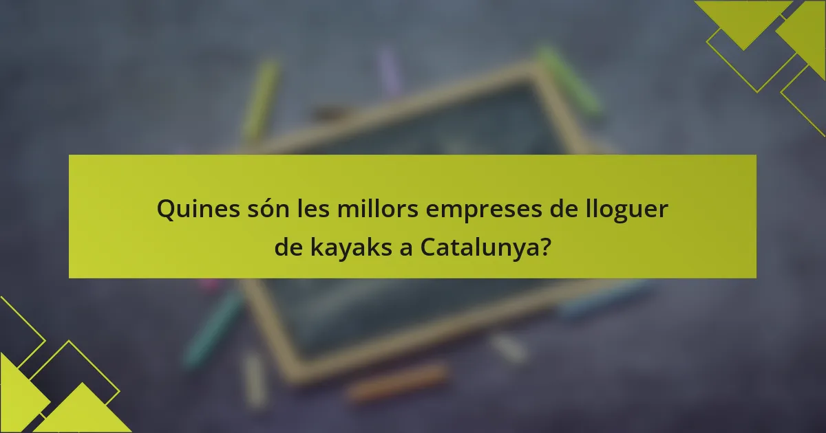 Quines són les millors empreses de lloguer de kayaks a Catalunya?