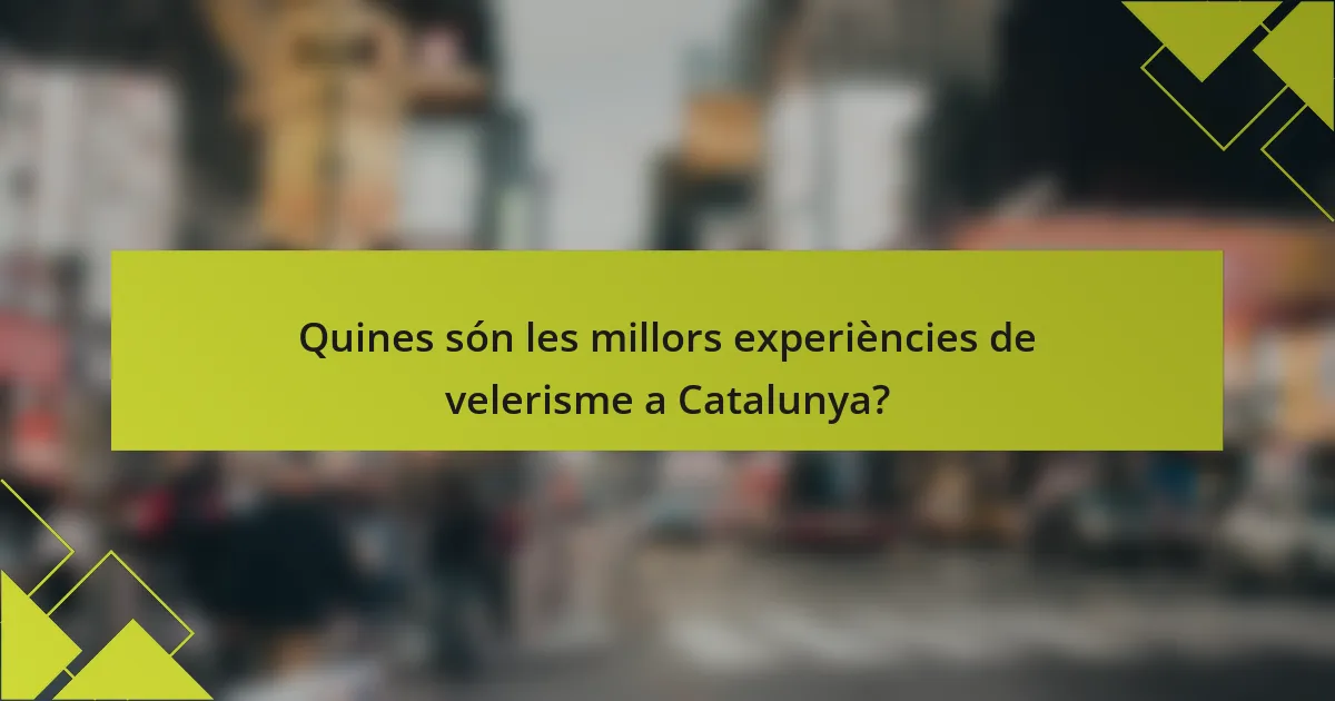 Quines són les millors experiències de velerisme a Catalunya?