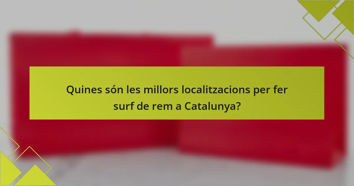 Quines són les millors localitzacions per fer surf de rem a Catalunya?