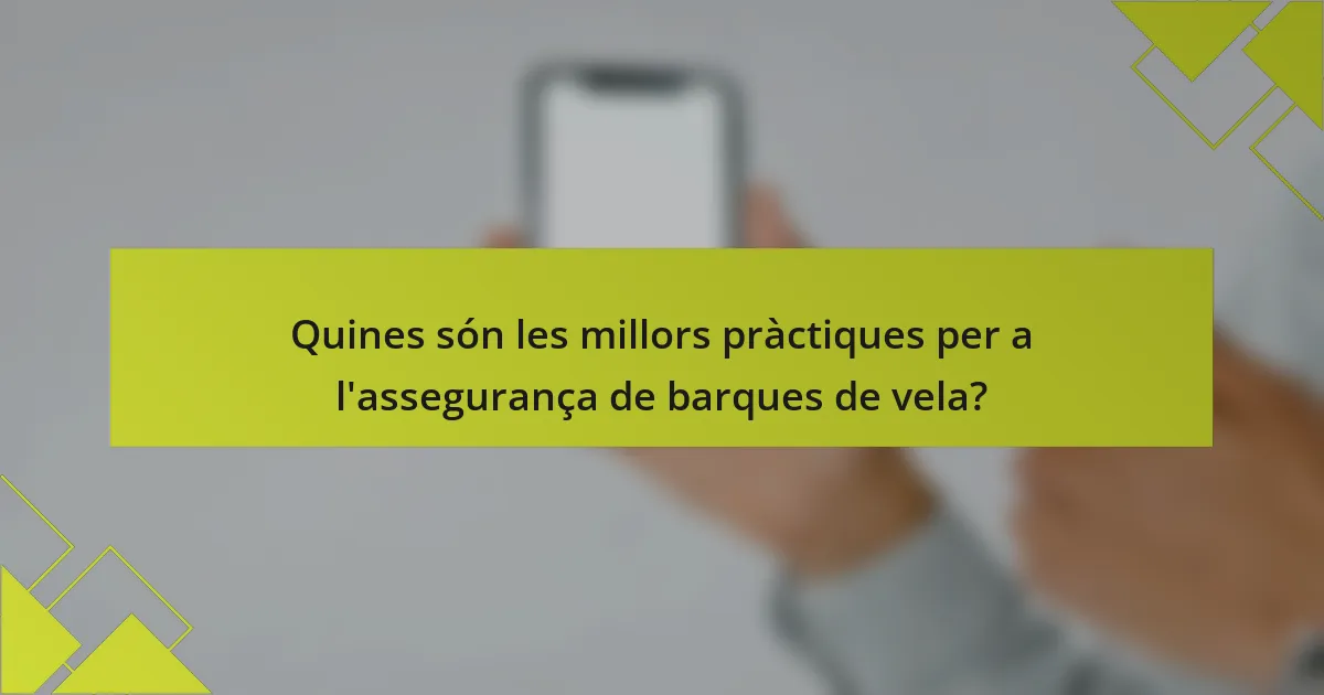 Quines són les millors pràctiques per a l'assegurança de barques de vela?