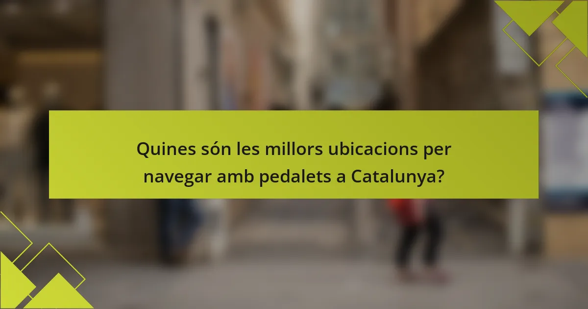 Quines són les millors ubicacions per navegar amb pedalets a Catalunya?
