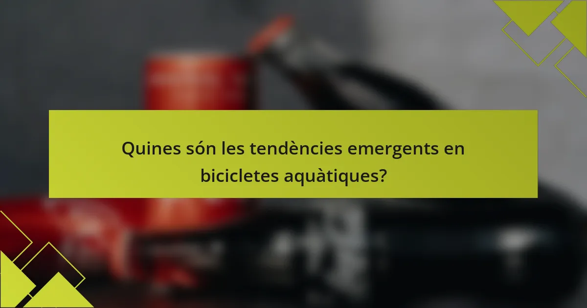 Quines són les tendències emergents en bicicletes aquàtiques?