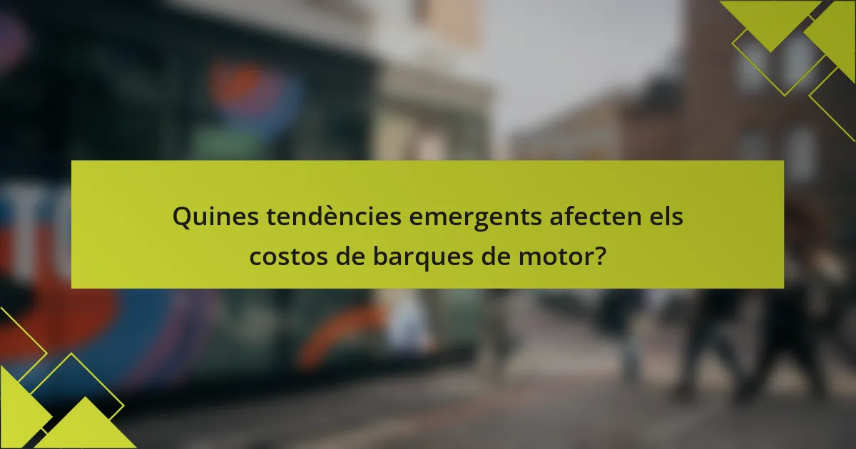 Quines tendències emergents afecten els costos de barques de motor?