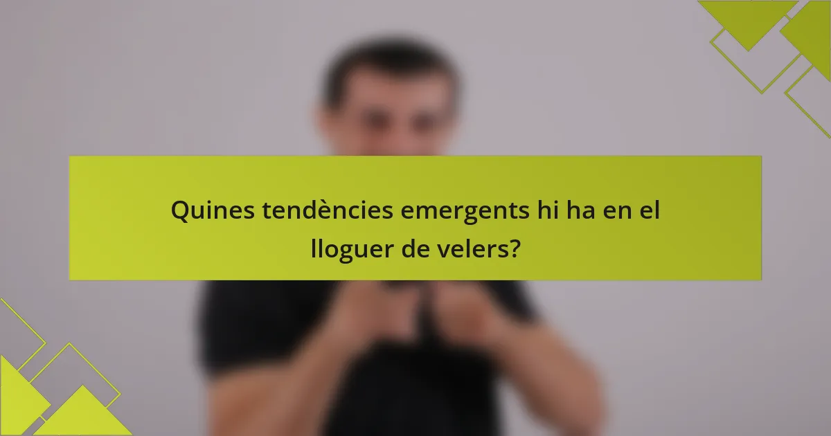 Quines tendències emergents hi ha en el lloguer de velers?