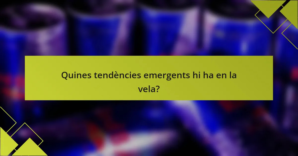 Quines tendències emergents hi ha en la vela?