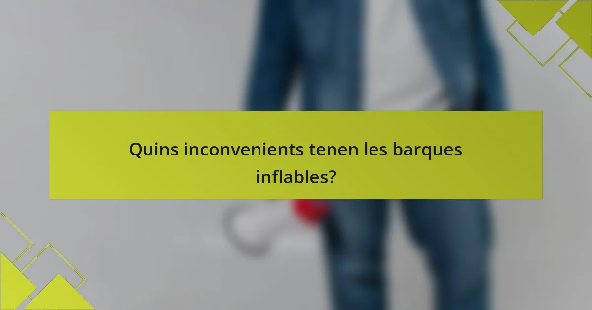 Quins inconvenients tenen les barques inflables?