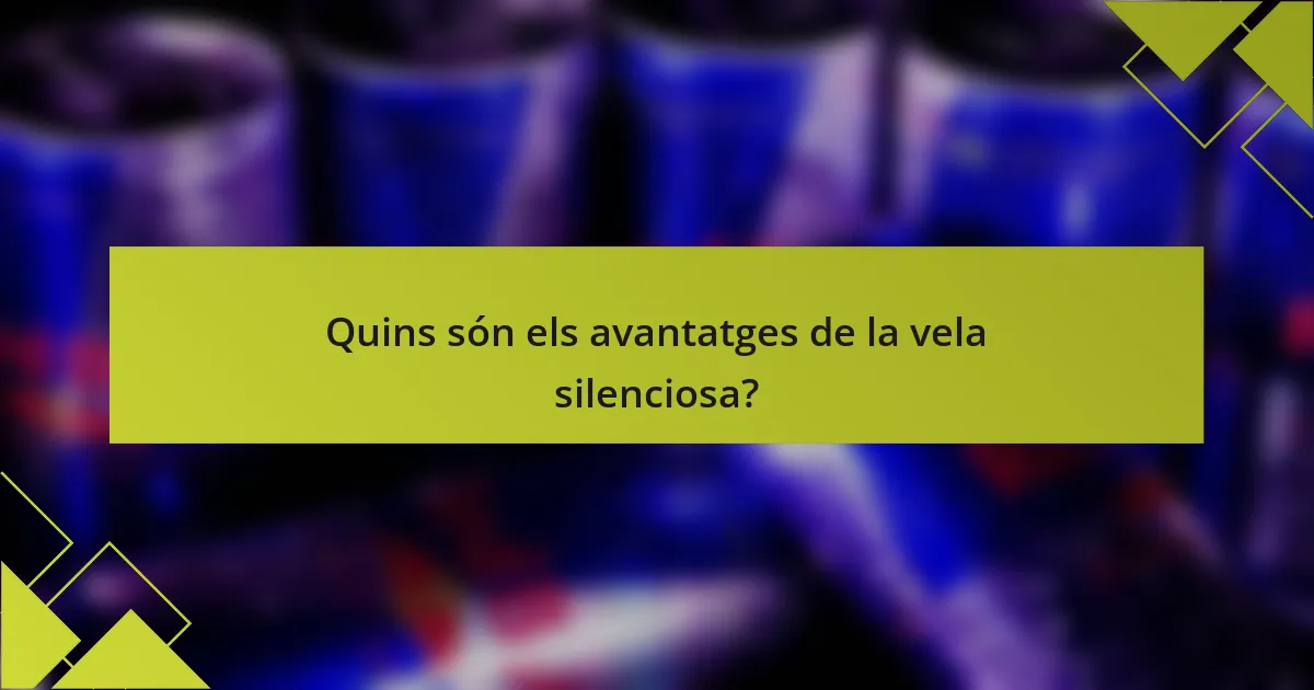 Quins són els avantatges de la vela silenciosa?