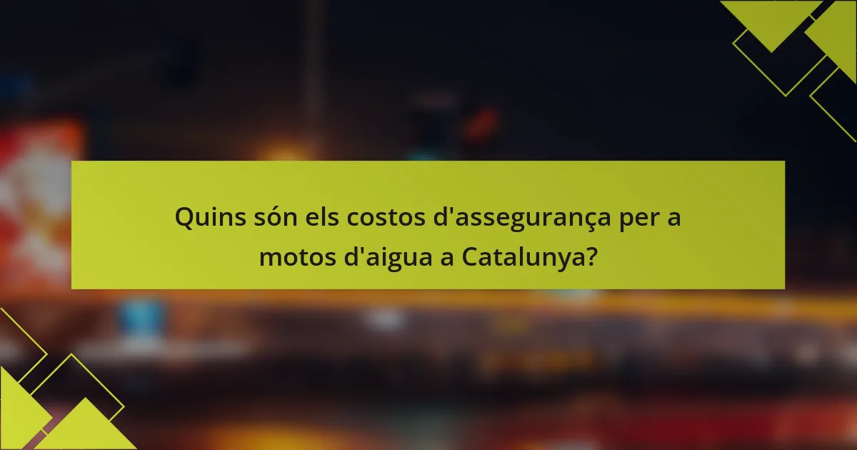 Quins són els costos d'assegurança per a motos d'aigua a Catalunya?