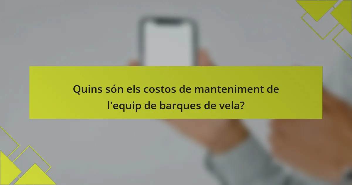 Quins són els costos de manteniment de l'equip de barques de vela?