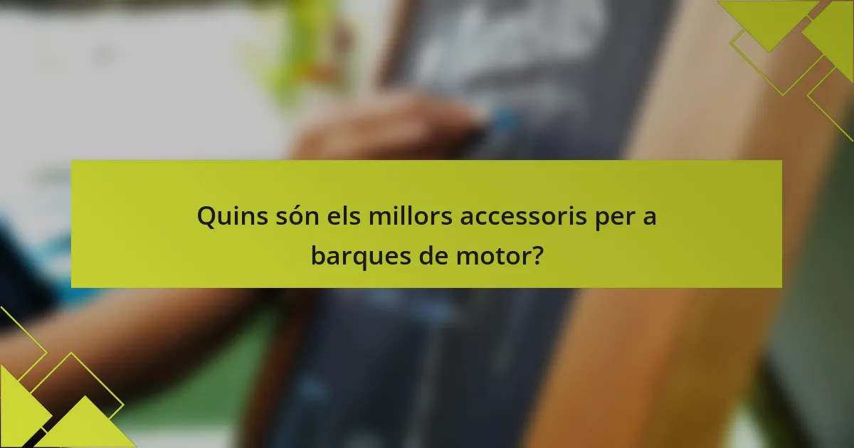 Quins són els millors accessoris per a barques de motor?