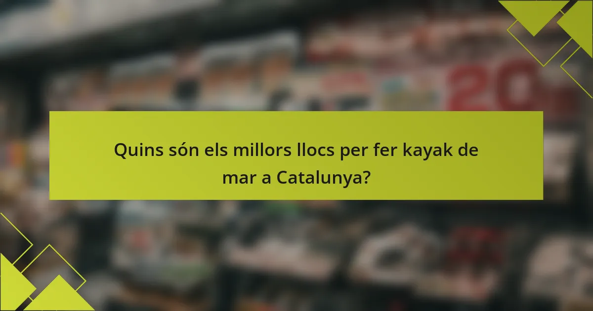 Quins són els millors llocs per fer kayak de mar a Catalunya?