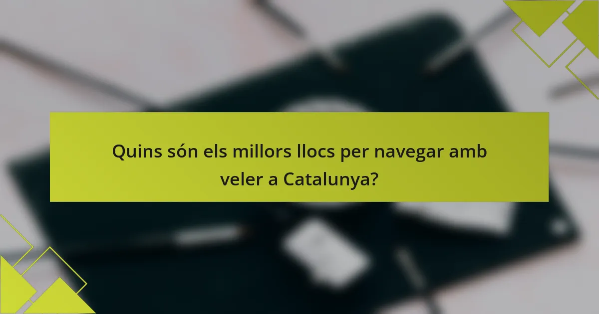 Quins són els millors llocs per navegar amb veler a Catalunya?
