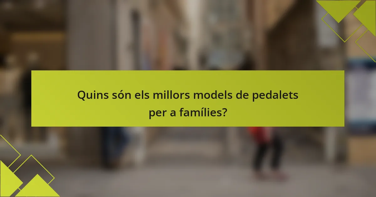 Quins són els millors models de pedalets per a famílies?