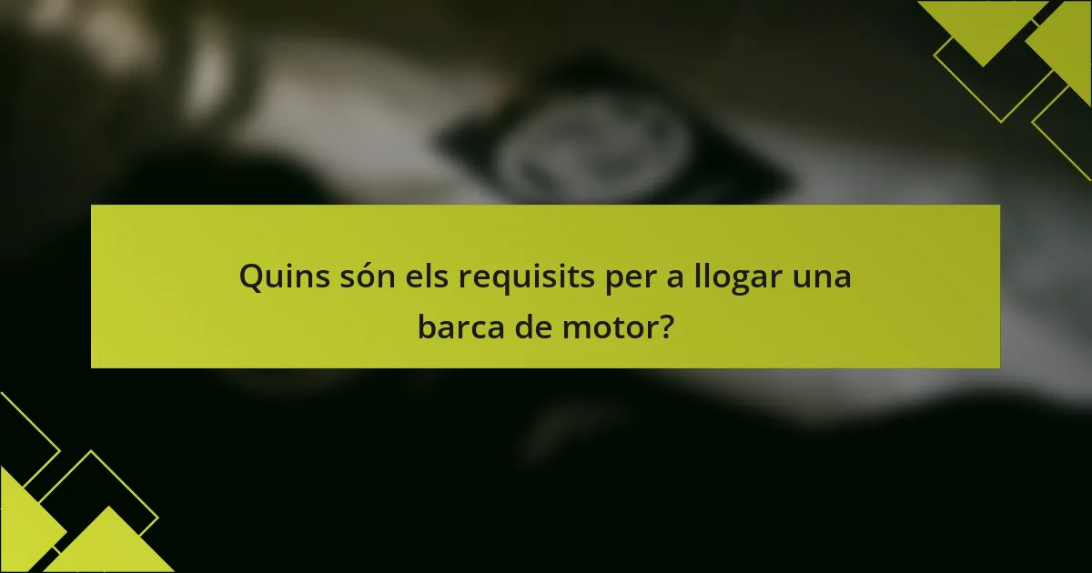 Quins són els requisits per a llogar una barca de motor?