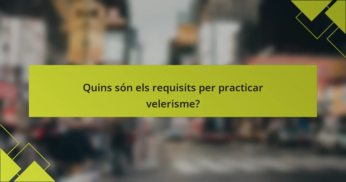 Quins són els requisits per practicar velerisme?